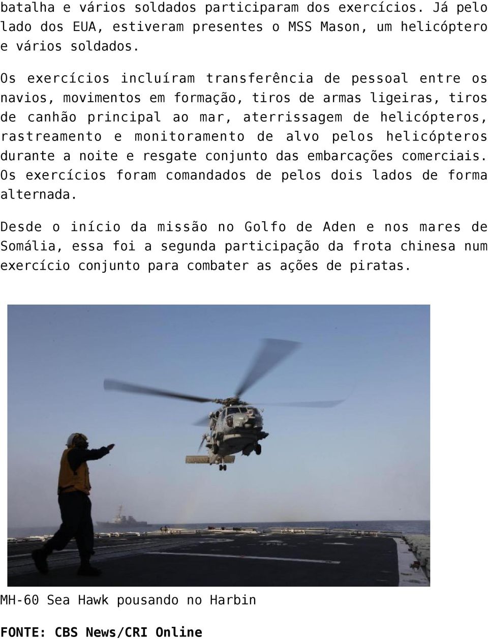 rastreamento e monitoramento de alvo pelos helicópteros durante a noite e resgate conjunto das embarcações comerciais.