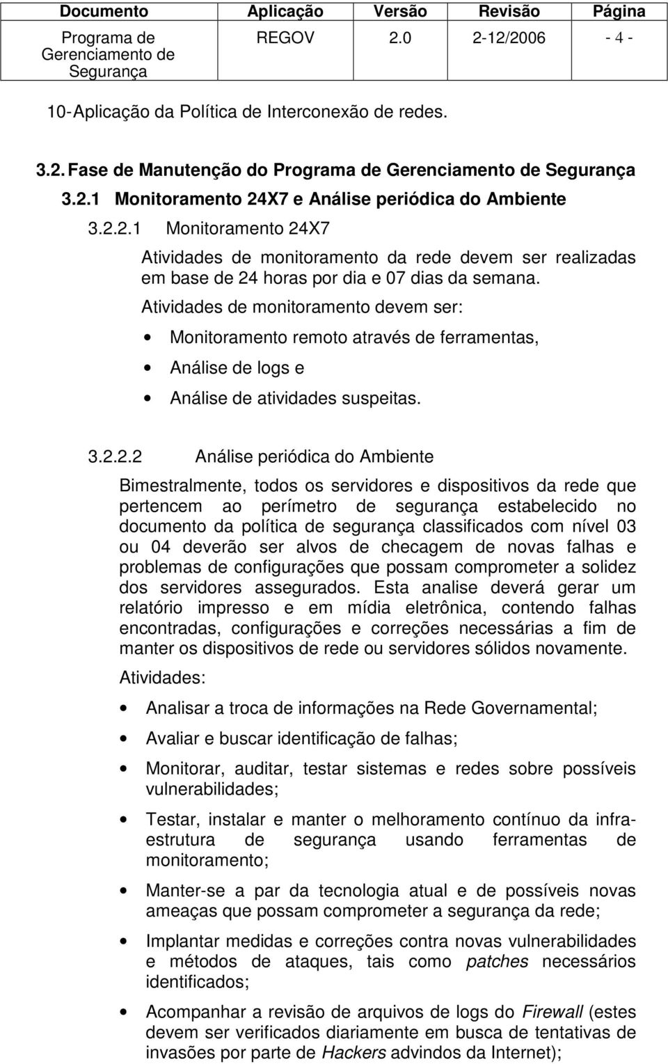 2.2 Análise periódica do Ambiente Bimestralmente, todos os servidores e dispositivos da rede que pertencem ao perímetro de segurança estabelecido no documento da política de segurança classificados