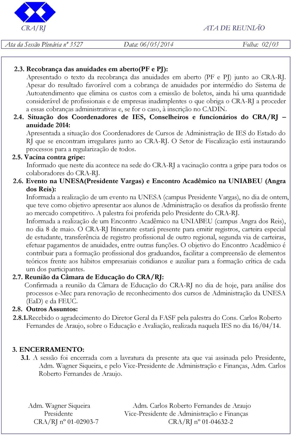 profissionais e de empresas inadimplentes o que obriga o CRA-RJ a proceder a essas cobranças administrativas e, se for o caso, à inscrição no CADIN. 2.4.