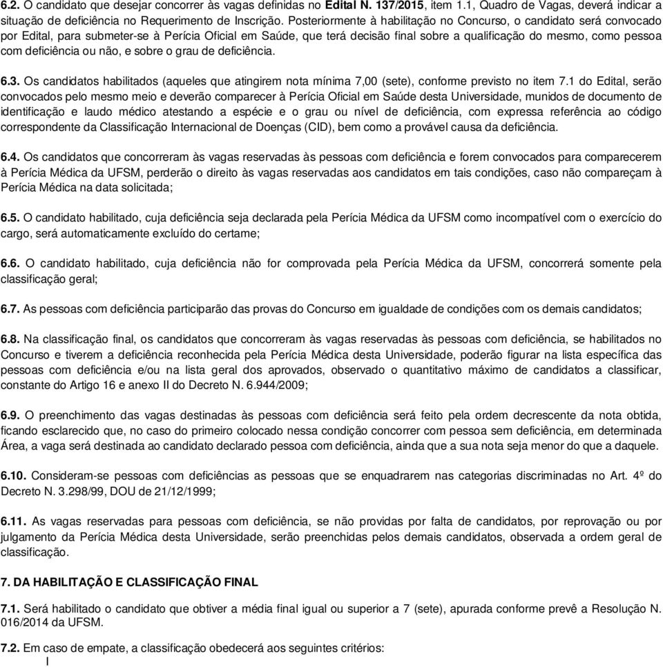 deficiência ou não, e sobre o grau de deficiência. 6.3. Os candidatos habilitados (aqueles que atingirem nota mínima 7,00 (sete), conforme previsto no item 7.