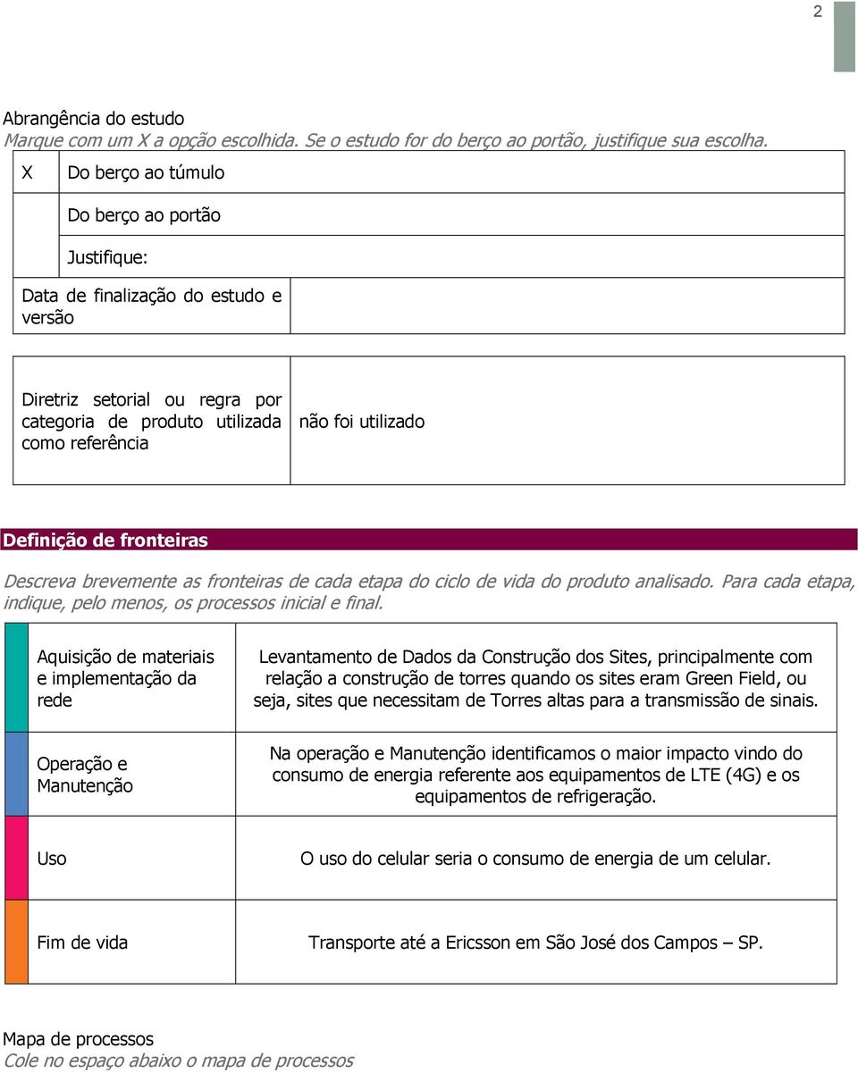 fronteiras Descreva brevemente as fronteiras de cada etapa do ciclo de vida do produto analisado. Para cada etapa, indique, pelo menos, os processos inicial e final.