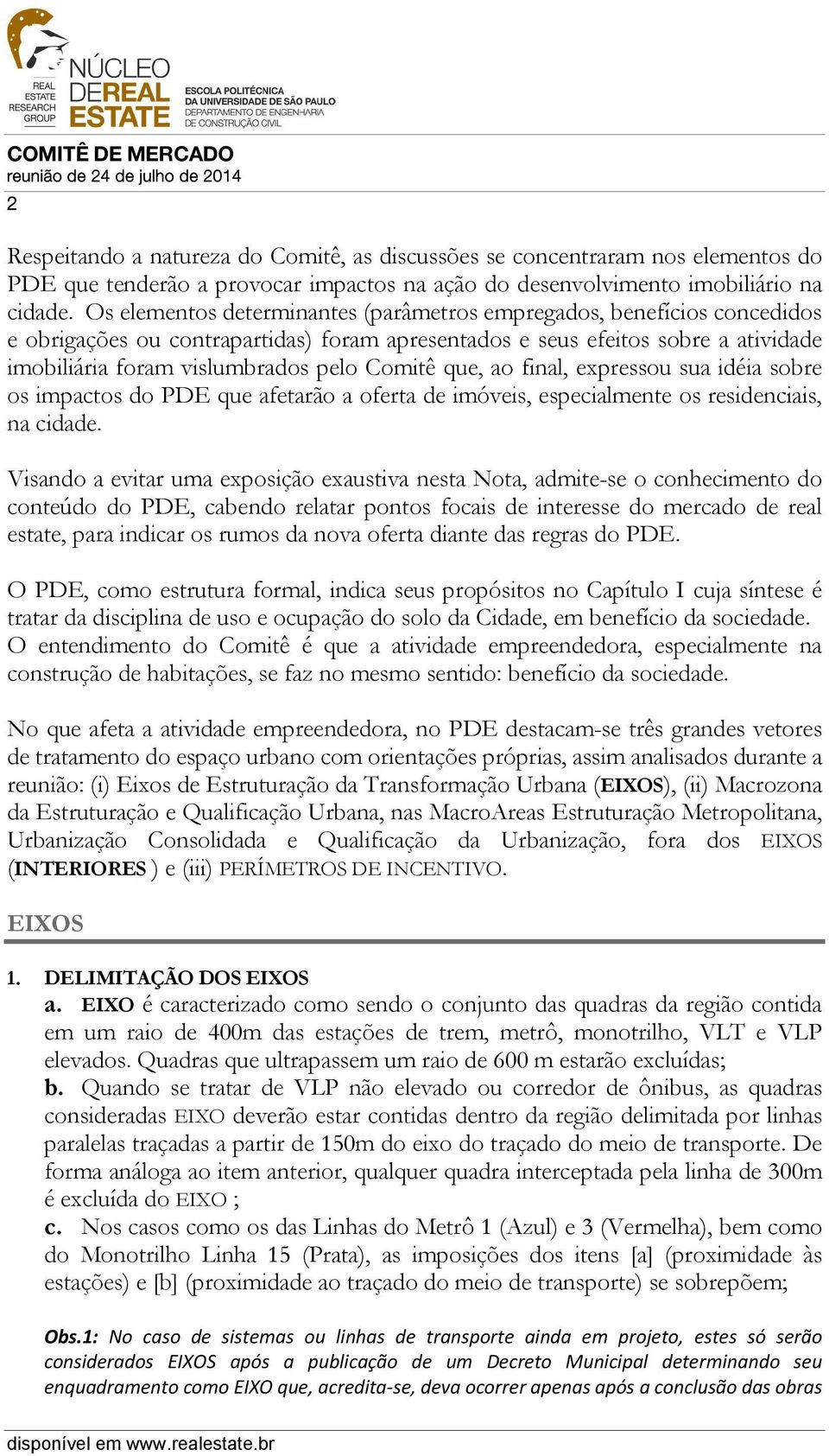 que, ao final, expressou sua idéia sobre os impactos do PDE que afetarão a oferta de imóveis, especialmente os residenciais, na cidade.