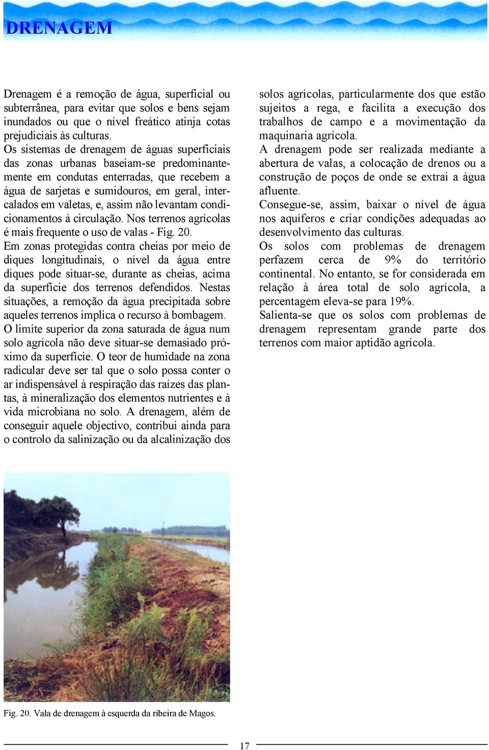 assim não levantam condicionamentos à circulação. Nos terrenos agrícolas é mais frequente o uso de valas - Fig. 20.