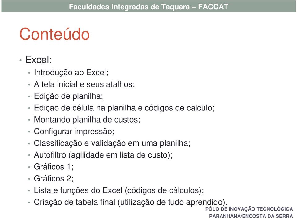 Classificação e validação em uma planilha; Autofiltro (agilidade em lista de custo); Gráficos 1;