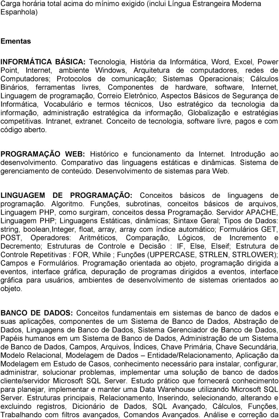 Linguagem de programação, Correio Eletrônico, Aspectos Básicos de Segurança de Informática, Vocabulário e termos técnicos, Uso estratégico da tecnologia da informação, administração estratégica da