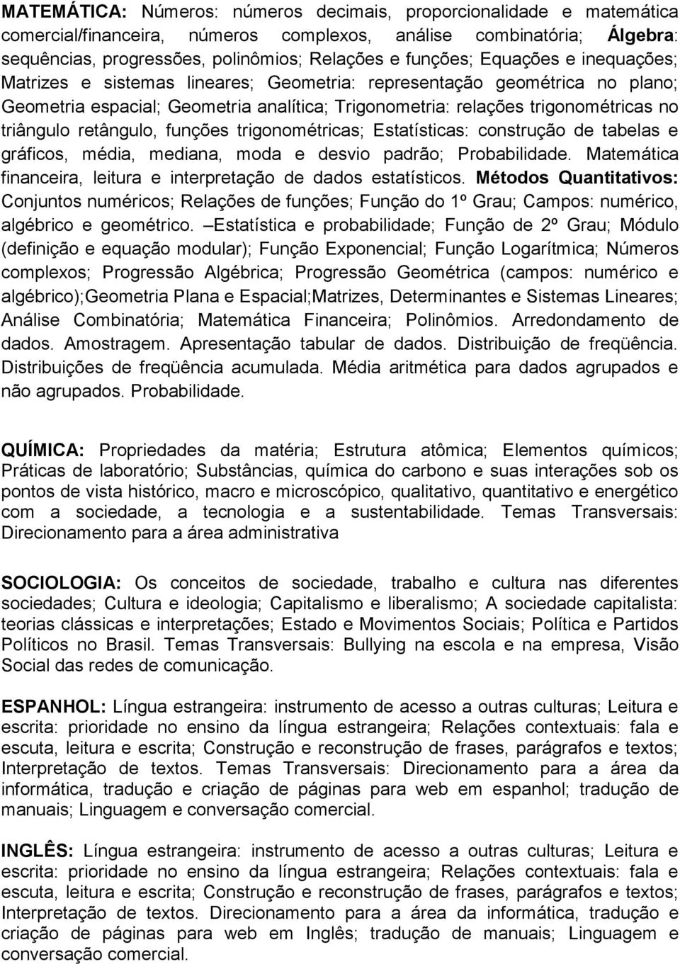 retângulo, funções trigonométricas; Estatísticas: construção de tabelas e gráficos, média, mediana, moda e desvio padrão; Probabilidade.