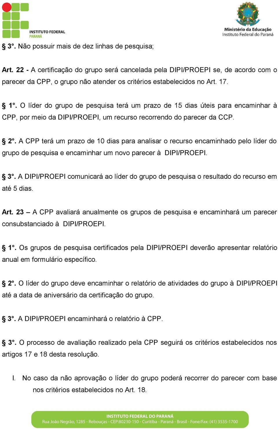 . 1. O líder do grupo de pesquisa terá um prazo de 15 dias úteis para encaminhar à CPP, por meio da DIPI/PROEPI, um recurso recorrendo do parecer da CCP. 2.