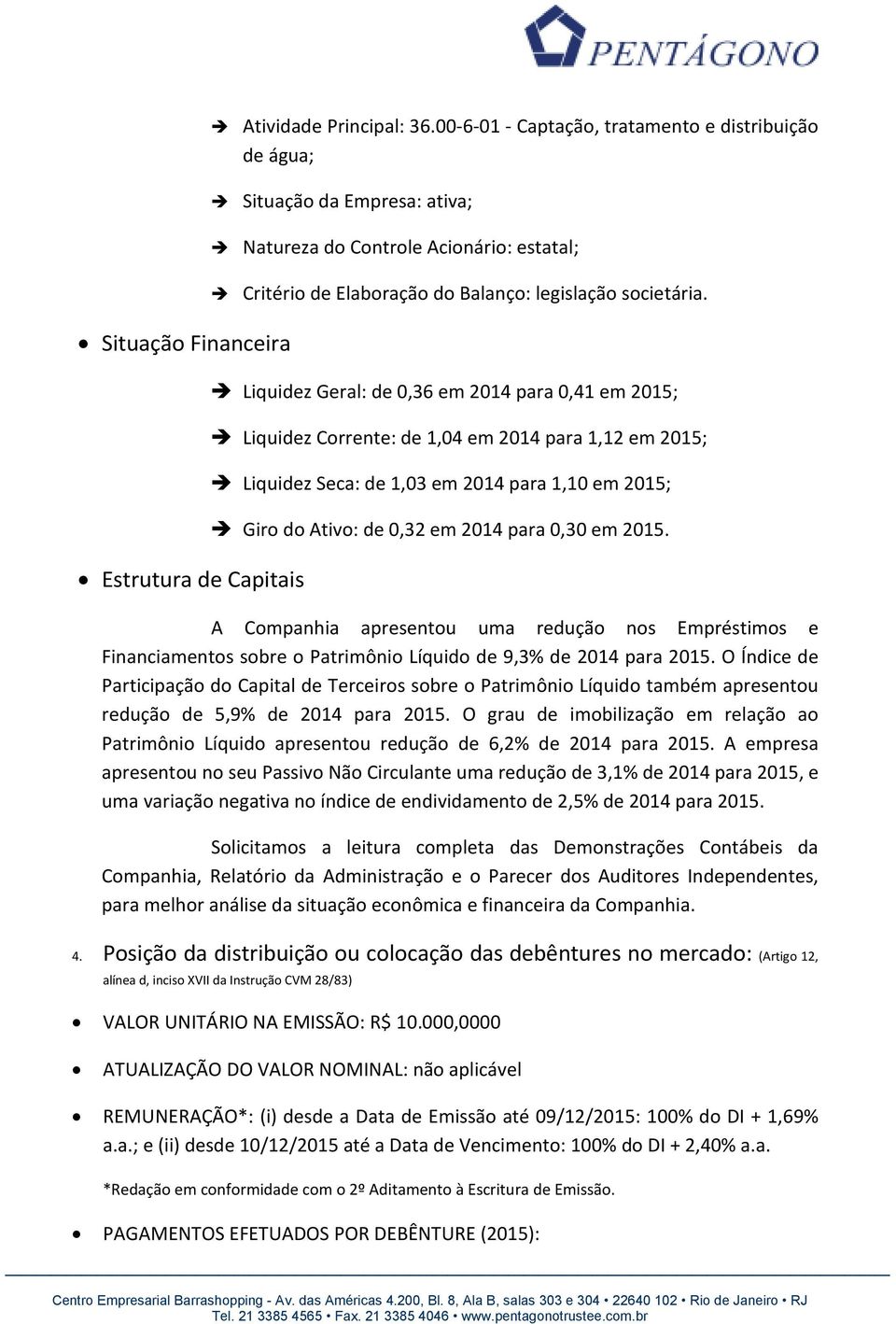 Liquidez Geral: de 0,36 em 2014 para 0,41 em 2015; Liquidez Corrente: de 1,04 em 2014 para 1,12 em 2015; Liquidez Seca: de 1,03 em 2014 para 1,10 em 2015; Giro do Ativo: de 0,32 em 2014 para 0,30 em