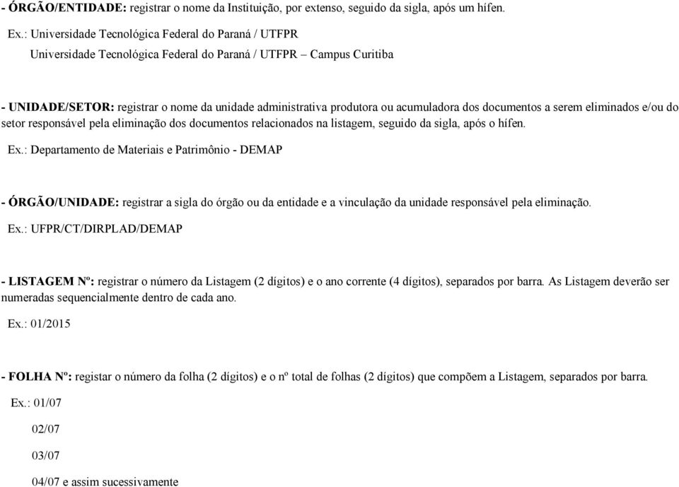 acumuladora dos documentos a serem eliminados e/ou do setor responsável pela eliminação dos documentos relacionados na listagem, seguido da sigla, após o hífen. Ex.