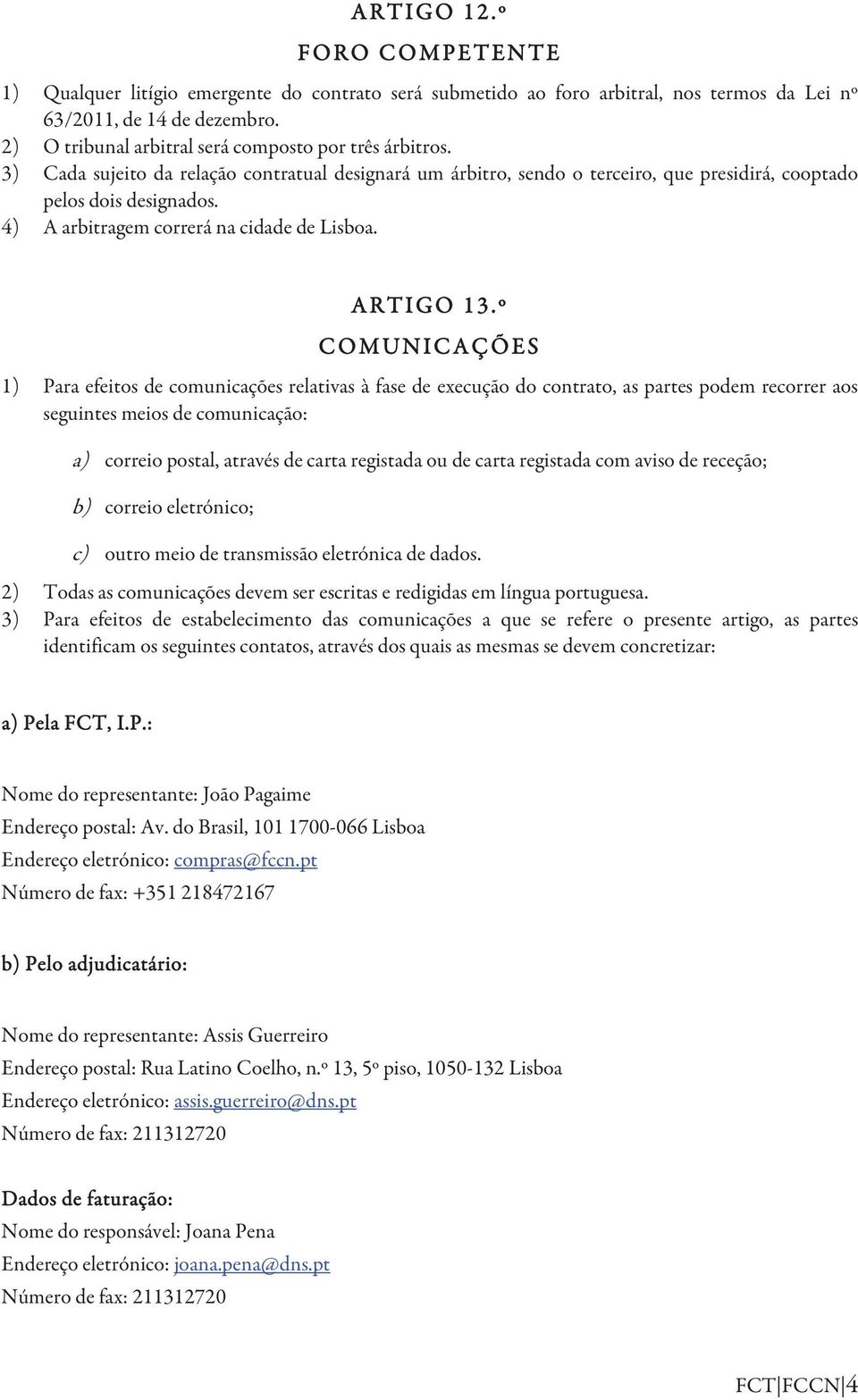 4) A arbitragem correrá na cidade de Lisboa. A R T I G O 1 3.