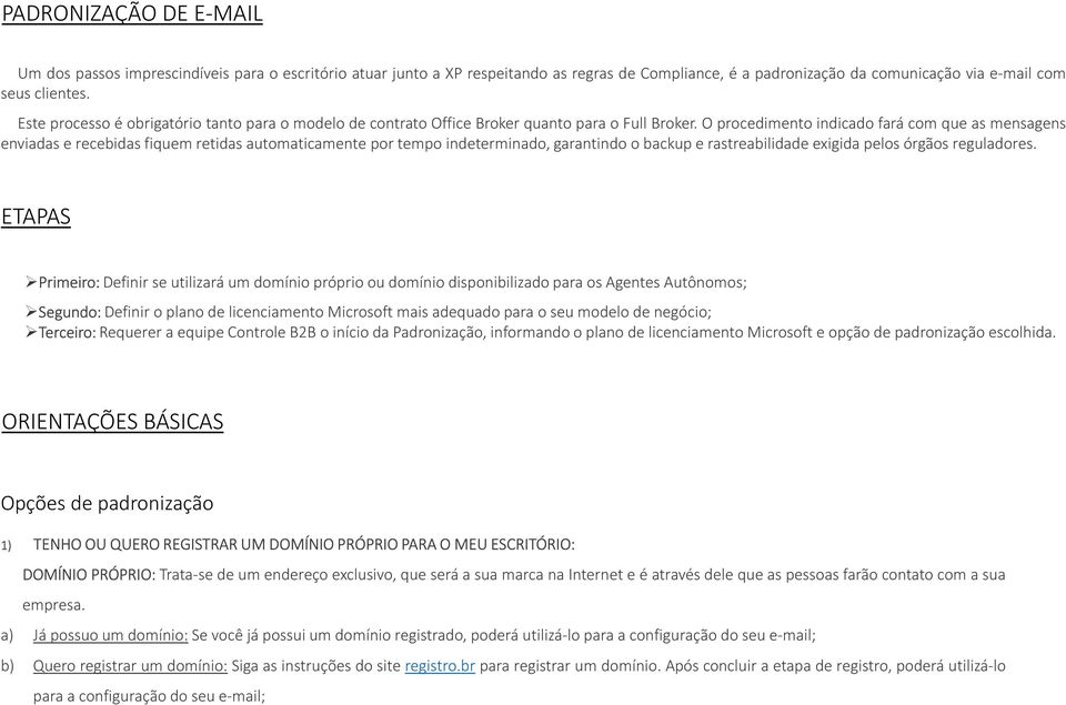 O procedimento indicado fará com que as mensagens enviadas e recebidas fiquem retidas automaticamente por tempo indeterminado, garantindo o backup e rastreabilidade exigida pelos órgãos reguladores.