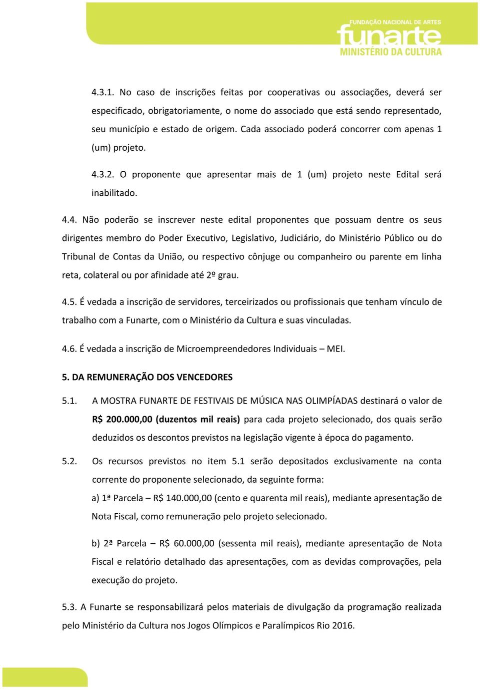 3.2. O proponente que apresentar mais de 1 (um) projeto neste Edital será inabilitado. 4.