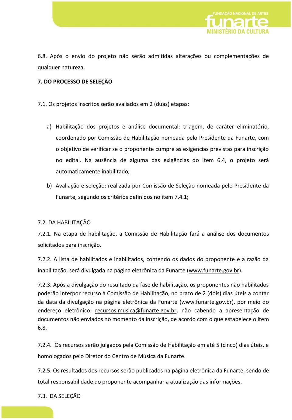 Presidente da Funarte, com o objetivo de verificar se o proponente cumpre as exigências previstas para inscrição no edital. Na ausência de alguma das exigências do item 6.