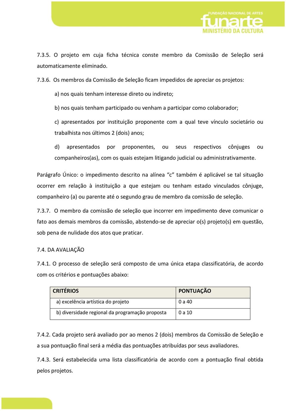 c) apresentados por instituição proponente com a qual teve vínculo societário ou trabalhista nos últimos 2 (dois) anos; d) apresentados por proponentes, ou seus respectivos cônjuges ou