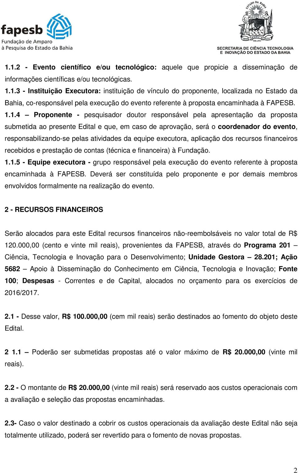 atividades da equipe executora, aplicação dos recursos financeiros recebidos e prestação de contas (técnica e financeira) à Fundação. 1.