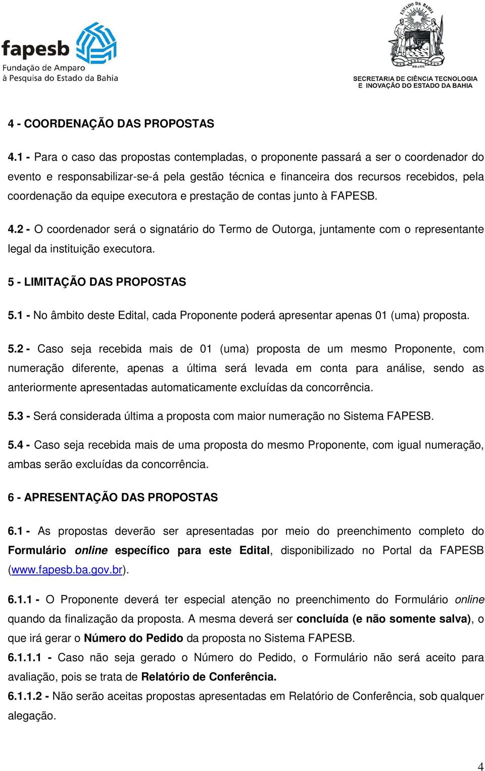 equipe executora e prestação de contas junto à FAPESB. 4.2 - O coordenador será o signatário do Termo de Outorga, juntamente com o representante legal da instituição executora.