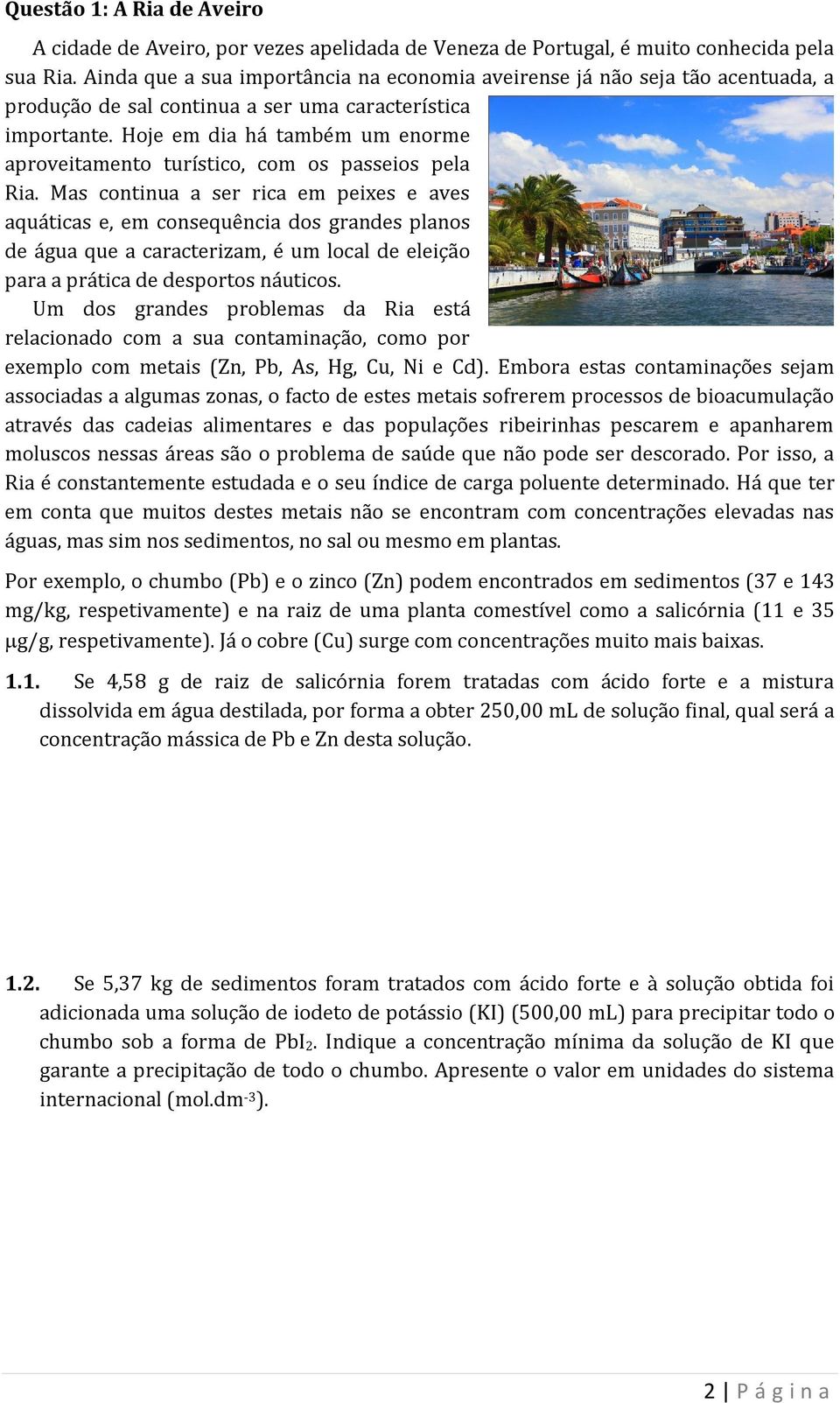 Hoje em dia há também um enorme aproveitamento turístico, com os passeios pela Ria.