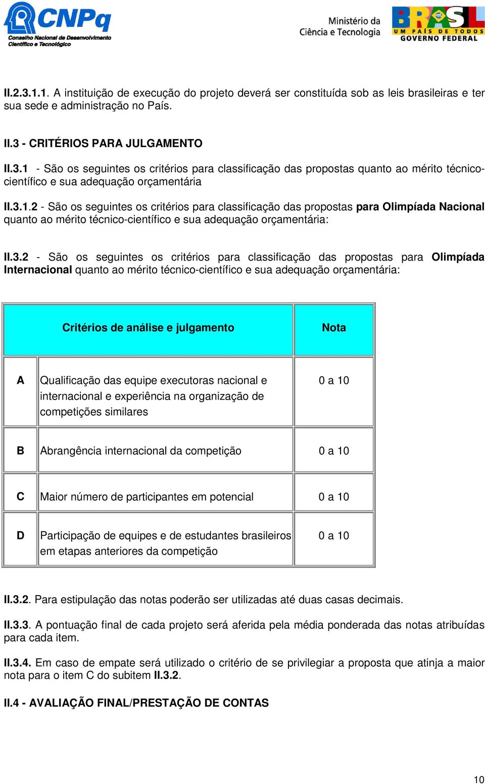 para classificação das propostas para Olimpíada Internacional quanto ao mérito técnico-científico e sua adequação orçamentária: Critérios de análise e julgamento Nota A Qualificação das equipe