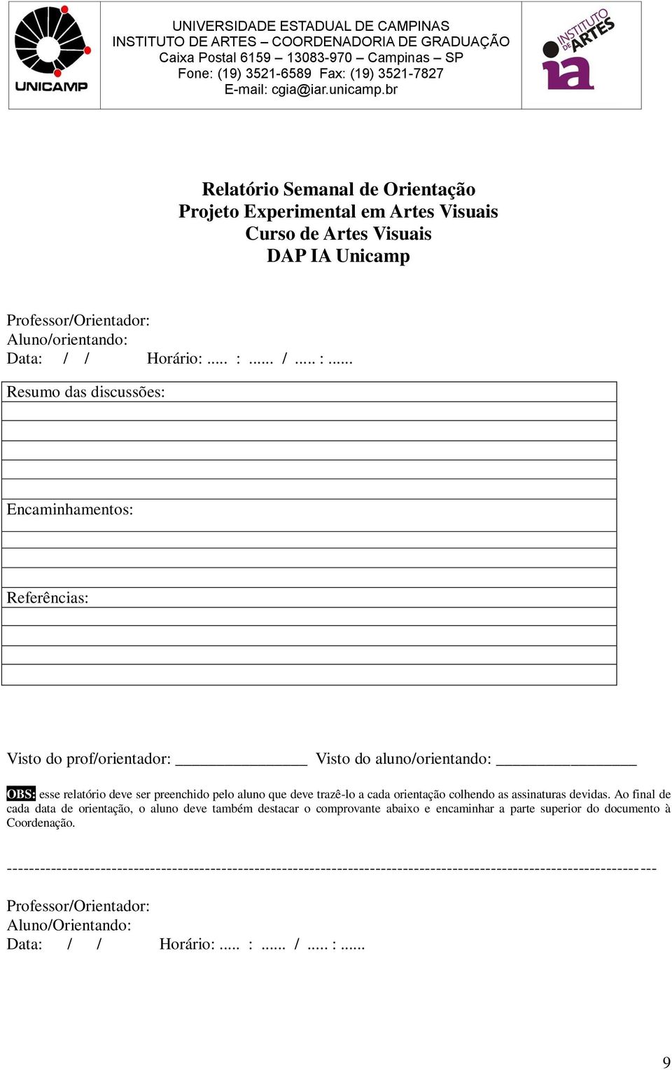 .. Resumo das discussões: Encaminhamentos: Referências: Visto do prof/orientador: Visto do aluno/orientando: OBS: esse relatório deve ser preenchido pelo aluno que deve trazê-lo a cada