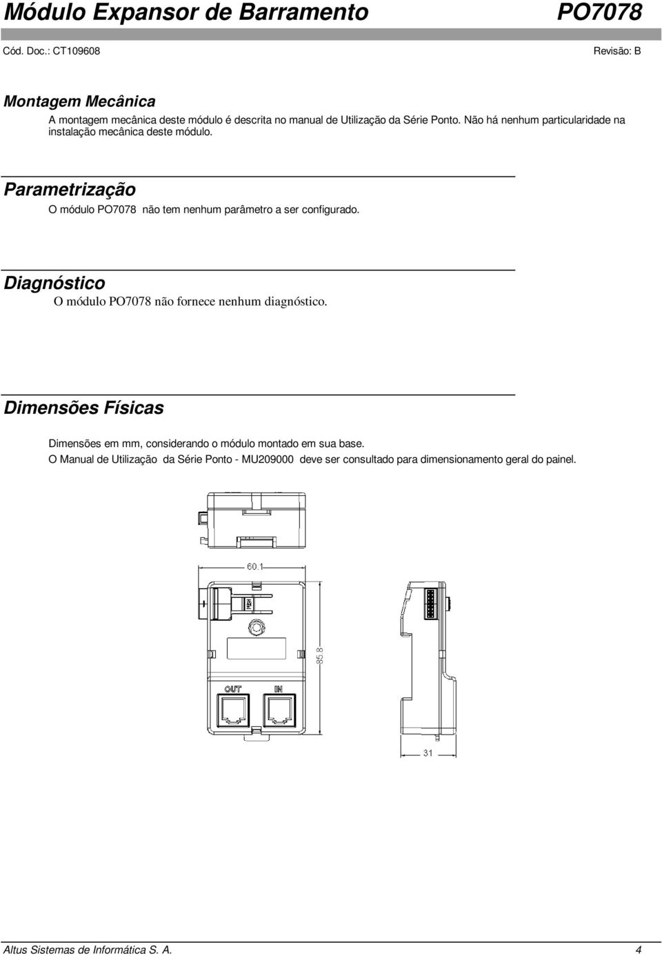 Parametrização O módulo não tem nenhum parâmetro a ser configurado. Diagnóstico O módulo não fornece nenhum diagnóstico.