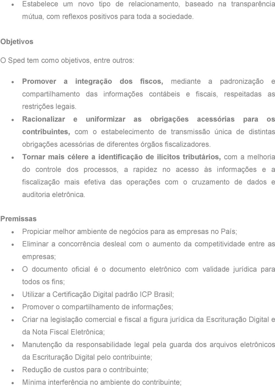 Racionalizar e uniformizar as obrigações acessórias para os contribuintes, com o estabelecimento de transmissão única de distintas obrigações acessórias de diferentes órgãos fiscalizadores.