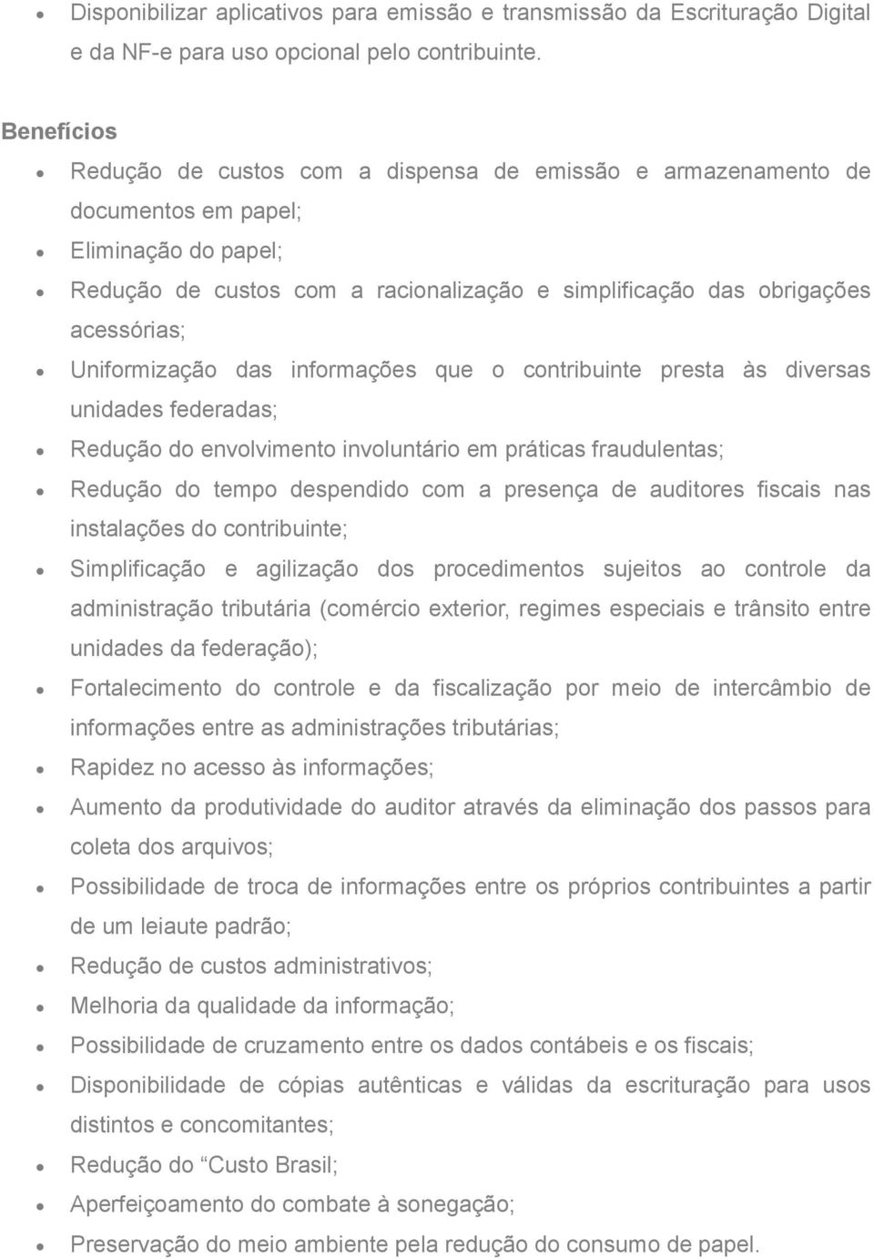 Uniformização das informações que o contribuinte presta às diversas unidades federadas; Redução do envolvimento involuntário em práticas fraudulentas; Redução do tempo despendido com a presença de