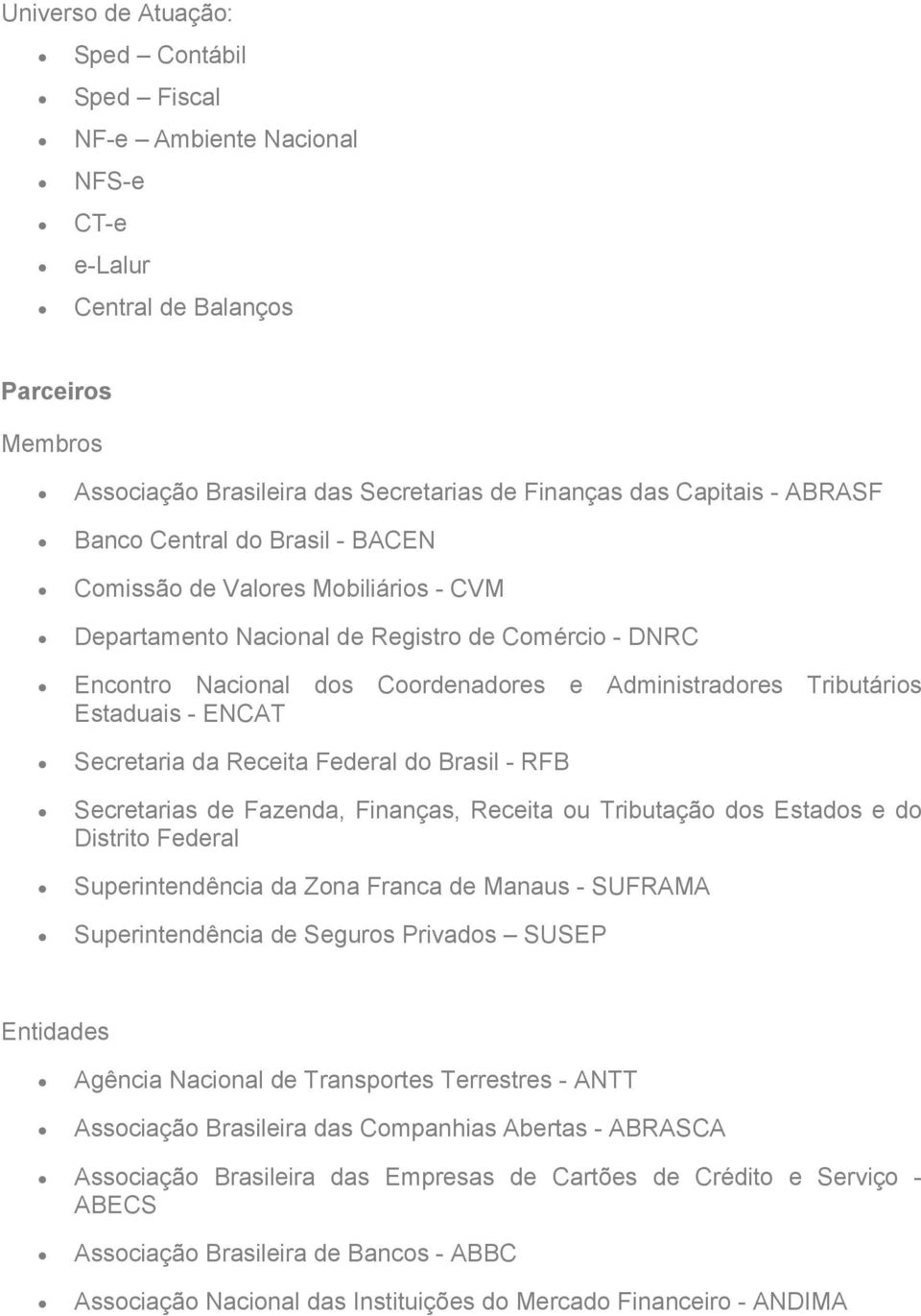 - ENCAT Secretaria da Receita Federal do Brasil - RFB Secretarias de Fazenda, Finanças, Receita ou Tributação dos Estados e do Distrito Federal Superintendência da Zona Franca de Manaus - SUFRAMA