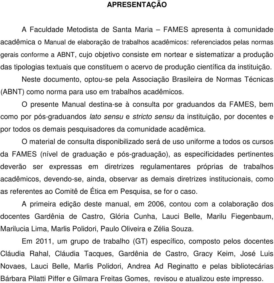 Neste documento, optou-se pela Associação Brasileira de Normas Técnicas (ABNT) como norma para uso em trabalhos acadêmicos.