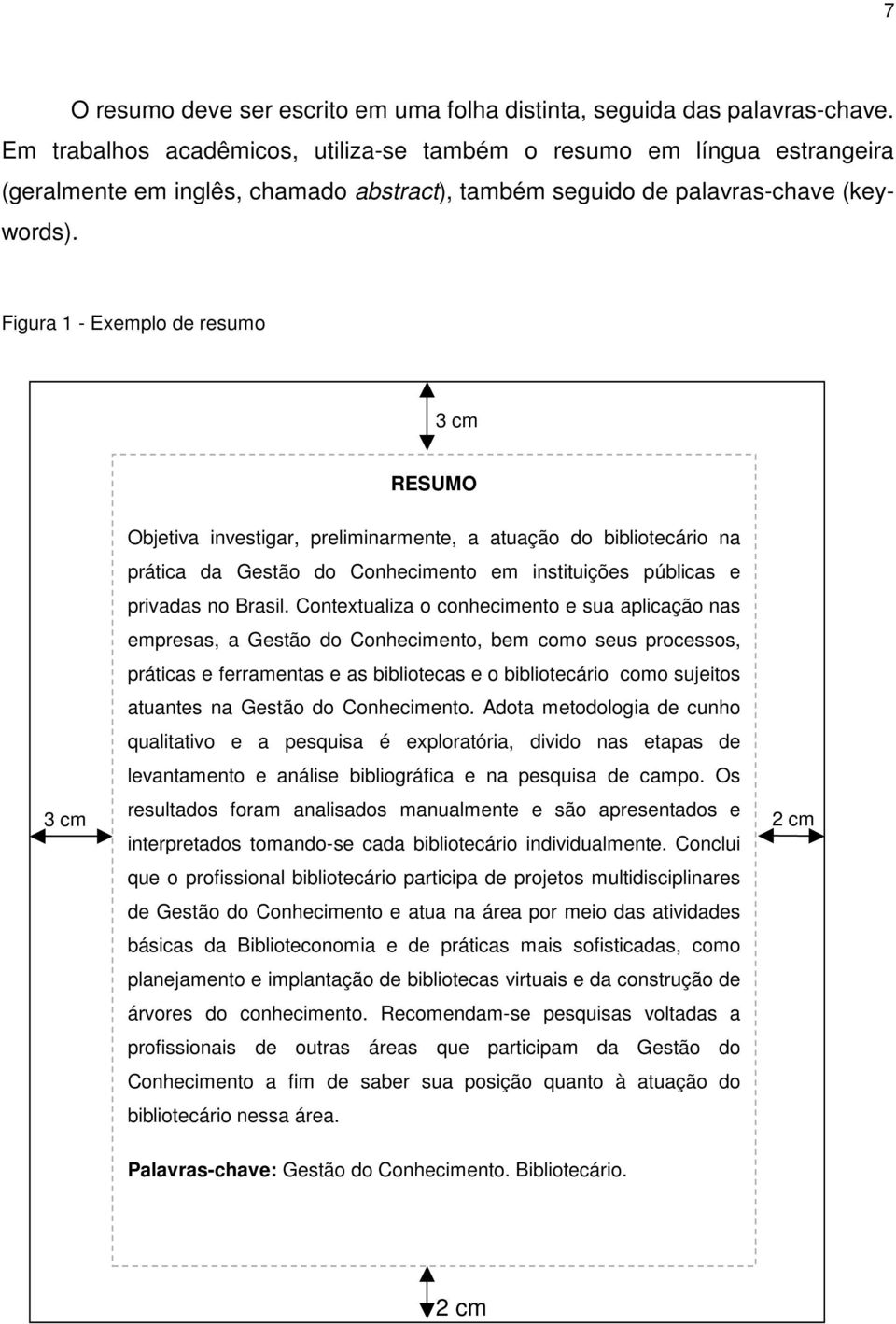 Figura 1 - Exemplo de resumo 3 cm RESUMO 3 cm Objetiva investigar, preliminarmente, a atuação do bibliotecário na prática da Gestão do Conhecimento em instituições públicas e privadas no Brasil.