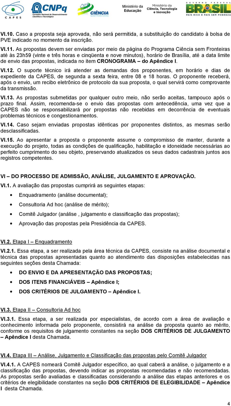 propostas, indicada no item CRONOGRAMA do Apêndice I. VI.12.