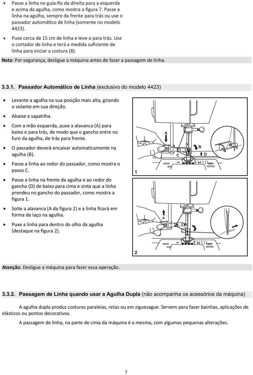 3.. Passador Automático de Linha (exclusivo do modelo 4423) Levanteaagulhanasuaposiçãomaisalta,girando ovolanteemsuadireção. Abaixeasapatilha.