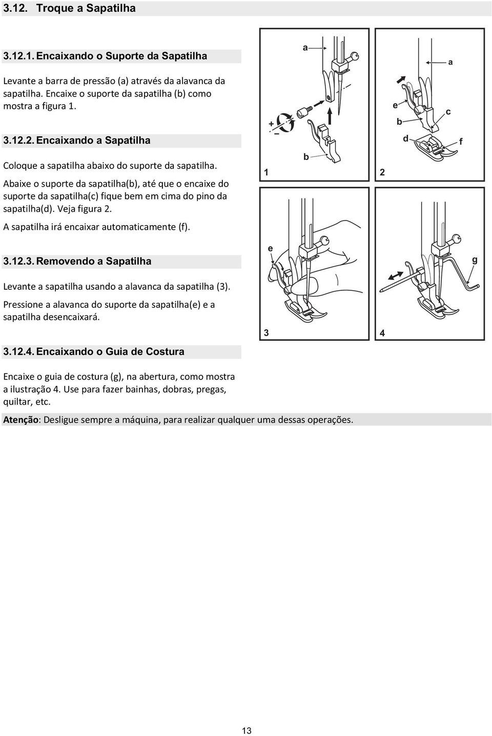 2.3. Removendo a Sapatilha Levanteasapatilhausandoaalavancadasapatilha(3). Pressioneaalavancadosuportedasapatilha(e)ea sapatilhadesencaixará. 3.2.4.