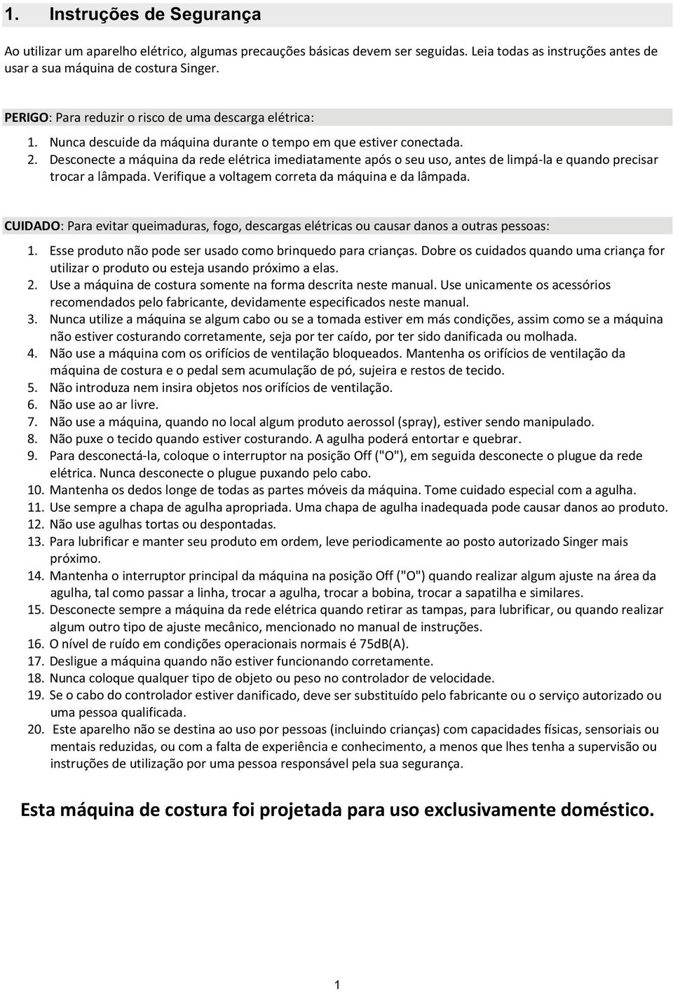 Desconecteamáquinadaredeelétricaimediatamenteapósoseuuso,antesdelimpálaequandoprecisar trocaralâmpada.verifiqueavoltagemcorretadamáquinaedalâmpada.