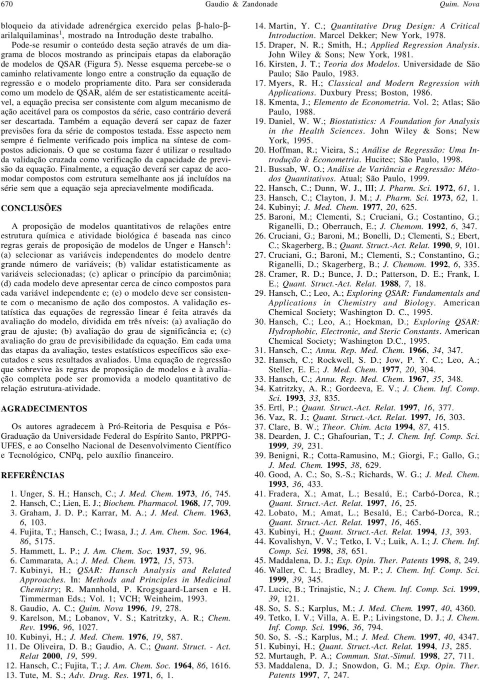 Nesse esquema percebe-se o camnho relatvamente longo entre a construção da equação de regressão e o modelo propramente dto.