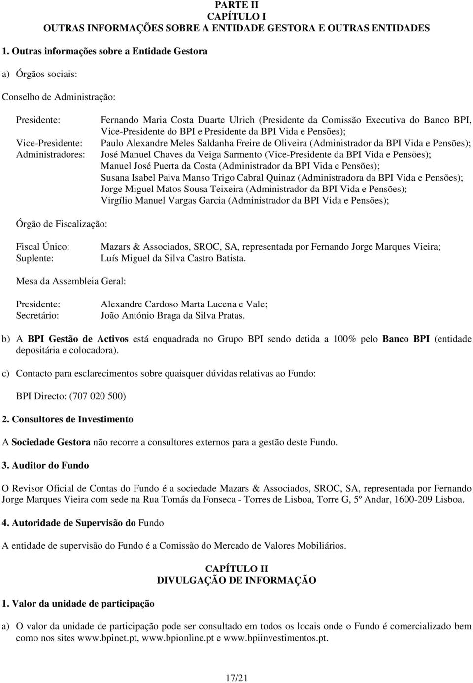 Executiva do Banco BPI, Vice-Presidente do BPI e Presidente da BPI Vida e Pensões); Paulo Alexandre Meles Saldanha Freire de Oliveira (Administrador da BPI Vida e Pensões); José Manuel Chaves da