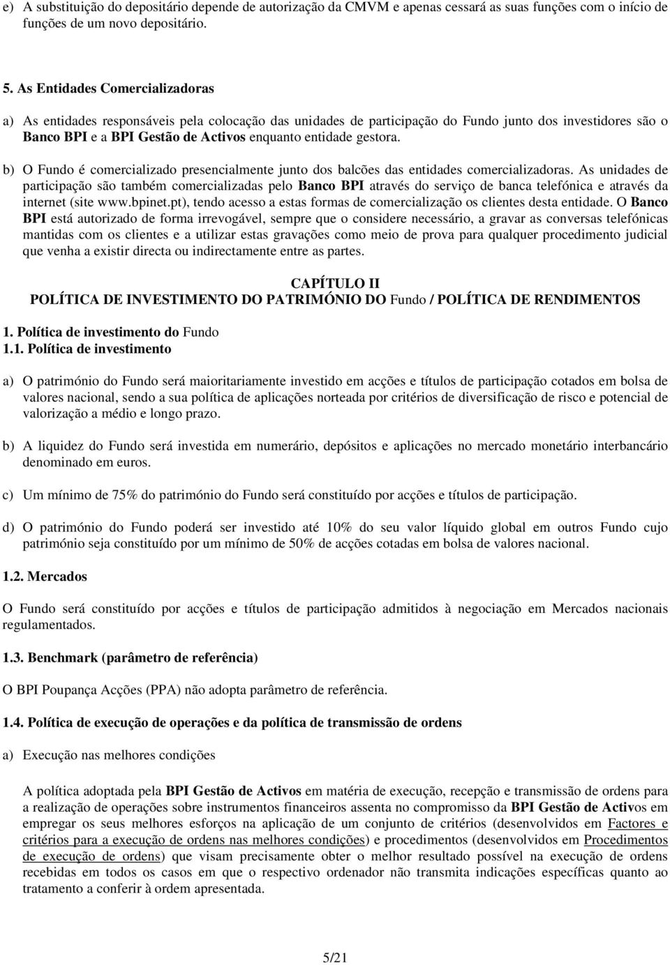 gestora. b) O Fundo é comercializado presencialmente junto dos balcões das entidades comercializadoras.