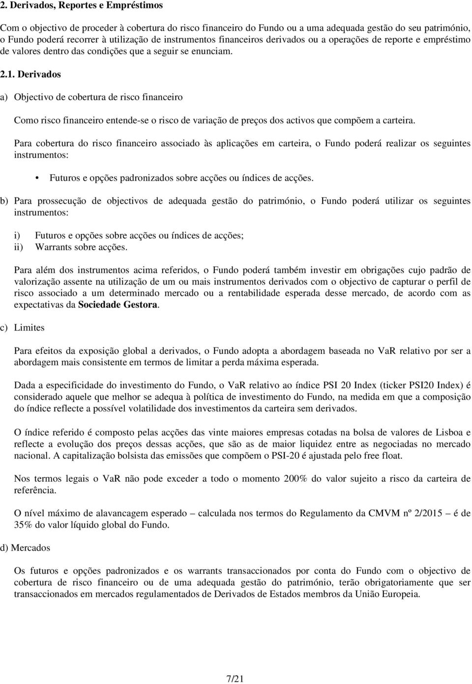 Derivados a) Objectivo de cobertura de risco financeiro Como risco financeiro entende-se o risco de variação de preços dos activos que compõem a carteira.