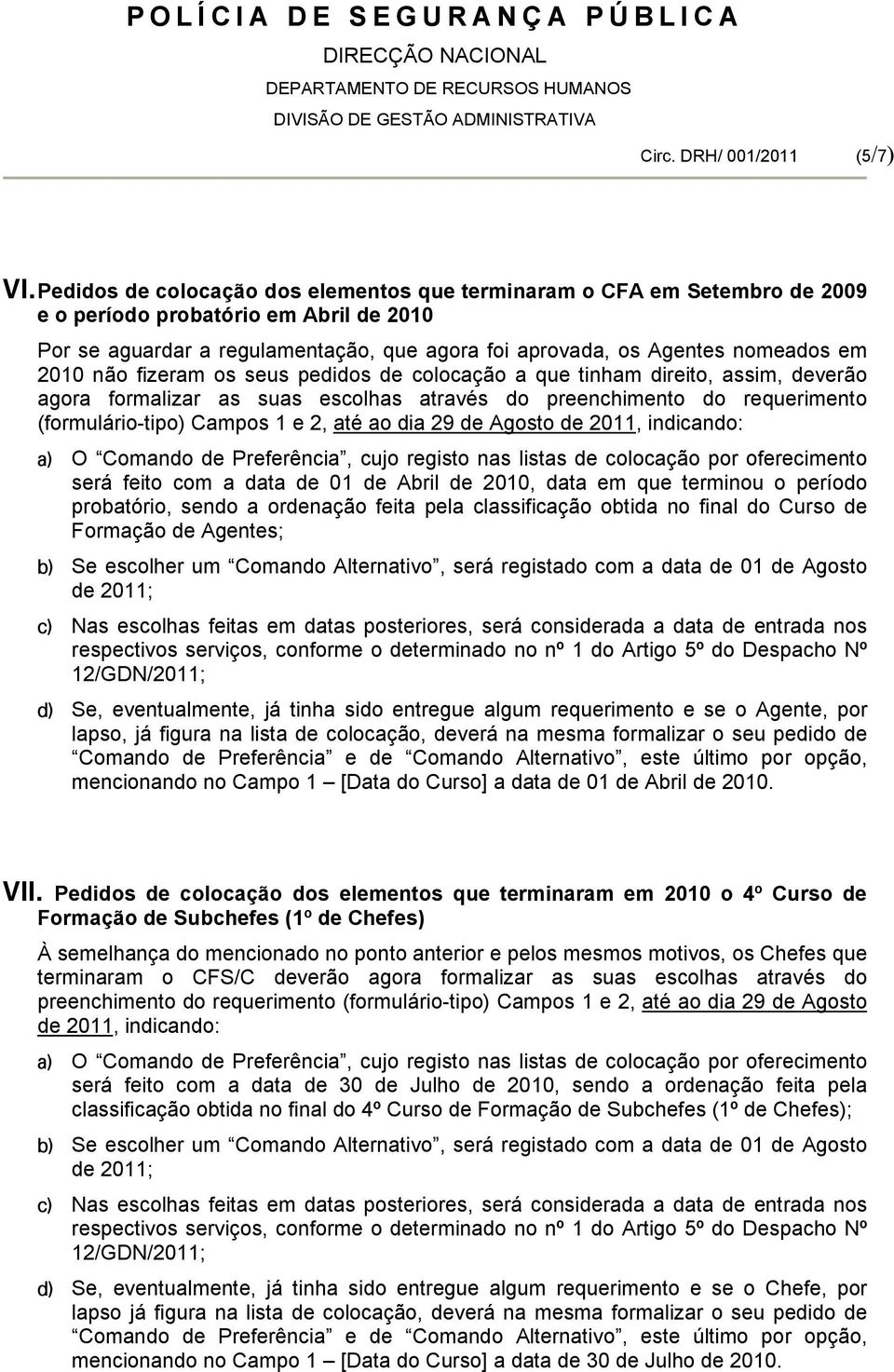 2010 não fizeram os seus pedidos de colocação a que tinham direito, assim, deverão agora formalizar as suas escolhas através do preenchimento do requerimento (formulário-tipo) Campos 1 e 2, até ao