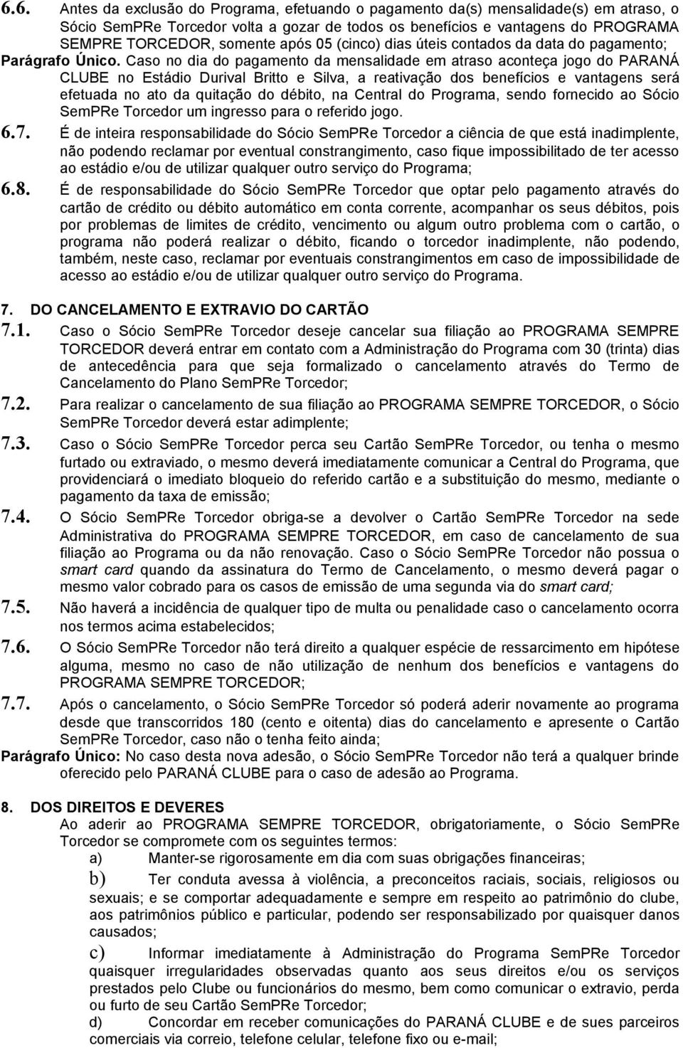 Caso no dia do pagamento da mensalidade em atraso aconteça jogo do PARANÁ CLUBE no Estádio Durival Britto e Silva, a reativação dos benefícios e vantagens será efetuada no ato da quitação do débito,