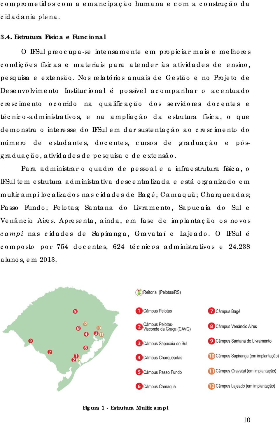 Nos relatórios anuais de Gestão e no Projeto de Desenvolvimento Institucional é possível acompanhar o acentuado crescimento ocorrido na qualificação dos servidores docentes e técnico-administrativos,