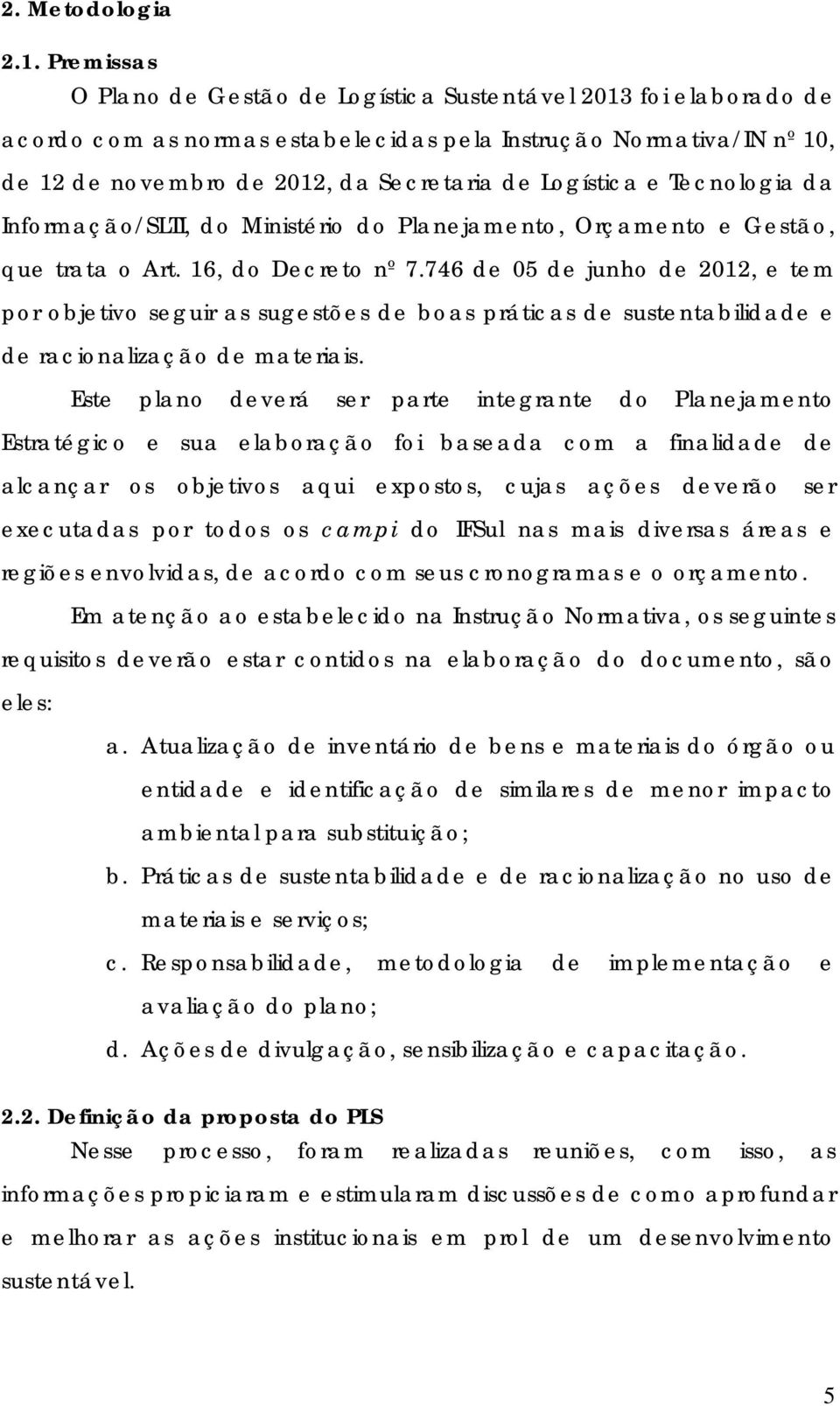 e Tecnologia da Informação/SLTI, do Ministério do Planejamento, Orçamento e Gestão, que trata o Art. 16, do Decreto nº 7.