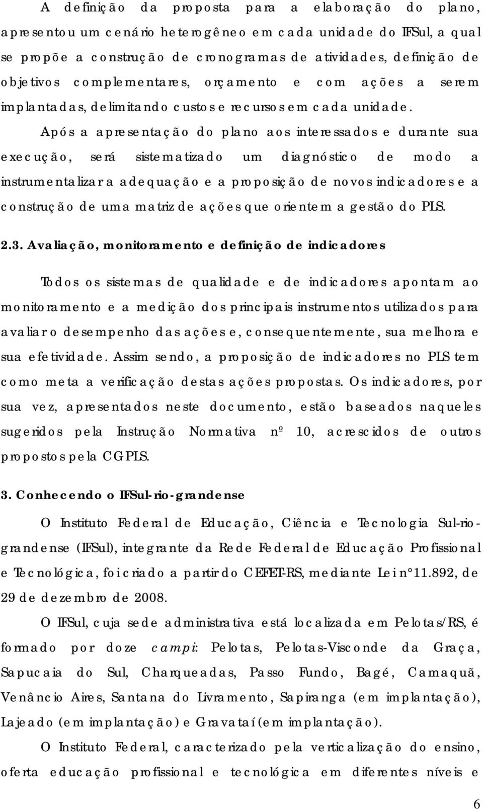 Após a apresentação do plano aos interessados e durante sua execução, será sistematizado um diagnóstico de modo a instrumentalizar a adequação e a proposição de novos indicadores e a construção de