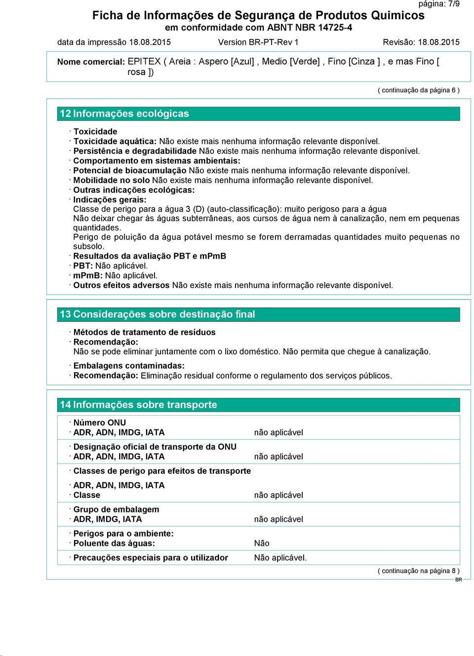 bioacumulação Mobilidade no solo Outras indicações ecológicas: Indicações gerais: Classe de perigo para a água 3 (D) (auto-classificação): muito perigoso para a água Não deixar chegar às águas