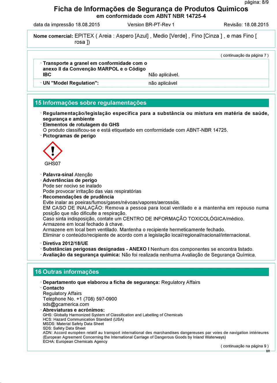 Regulamentação/legislação específica para a substância ou mistura em matéria de saúde, segurança e ambiente Elementos de rotulagem do GHS O produto classificou-se e está etiquetado em conformidade