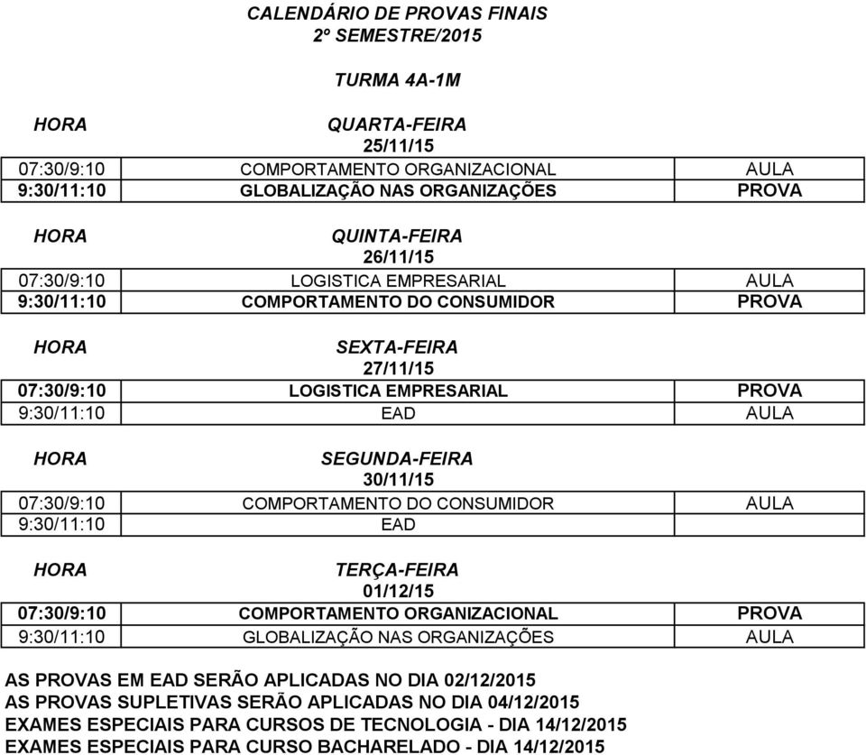 07:30/9:10 LOGISTICA EMPRESARIAL 9:30/11:10 EAD 07:30/9:10 COMPORTAMENTO DO CONSUMIDOR