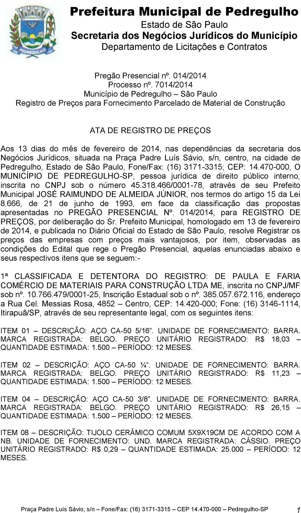 dependências da secretaria dos Negócios Jurídicos, situada na Praça Padre Luís Sávio, s/n, centro, na cidade de Pedregulho,, Fone/Fax: (16) 3171-3315; CEP: 14.