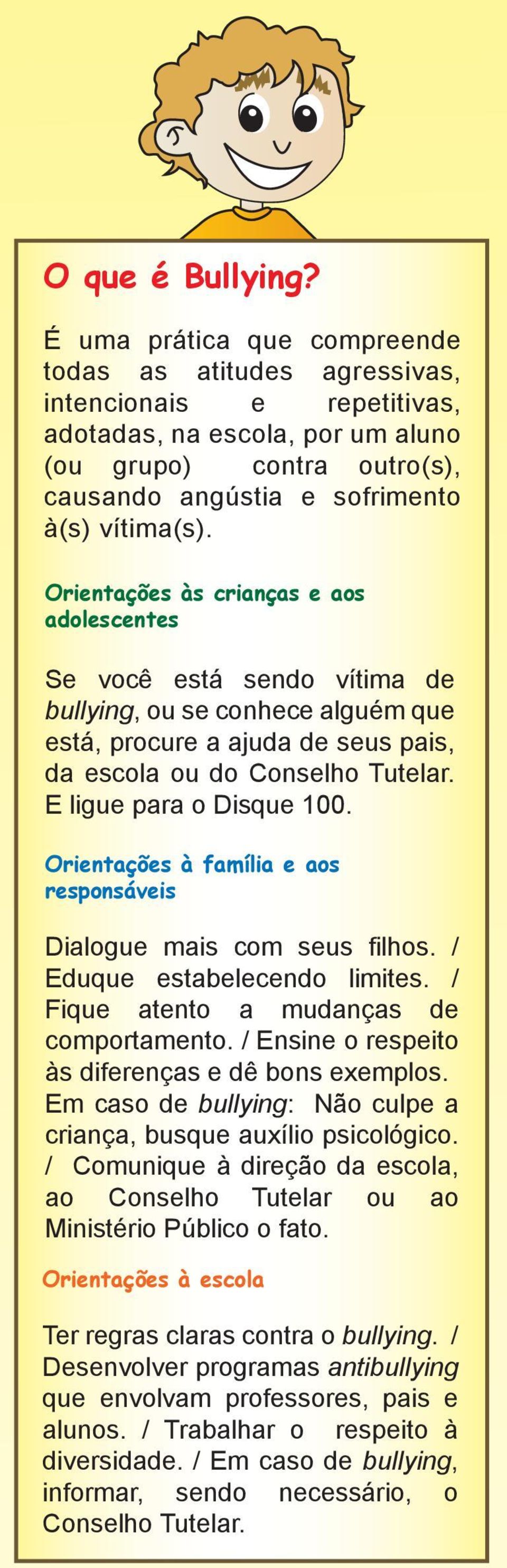 Orientações às crianças e aos adolescentes Se você está sendo vítima de bullying, ou se conhece alguém que está, procure a ajuda de seus pais, da escola ou do Conselho Tutelar.