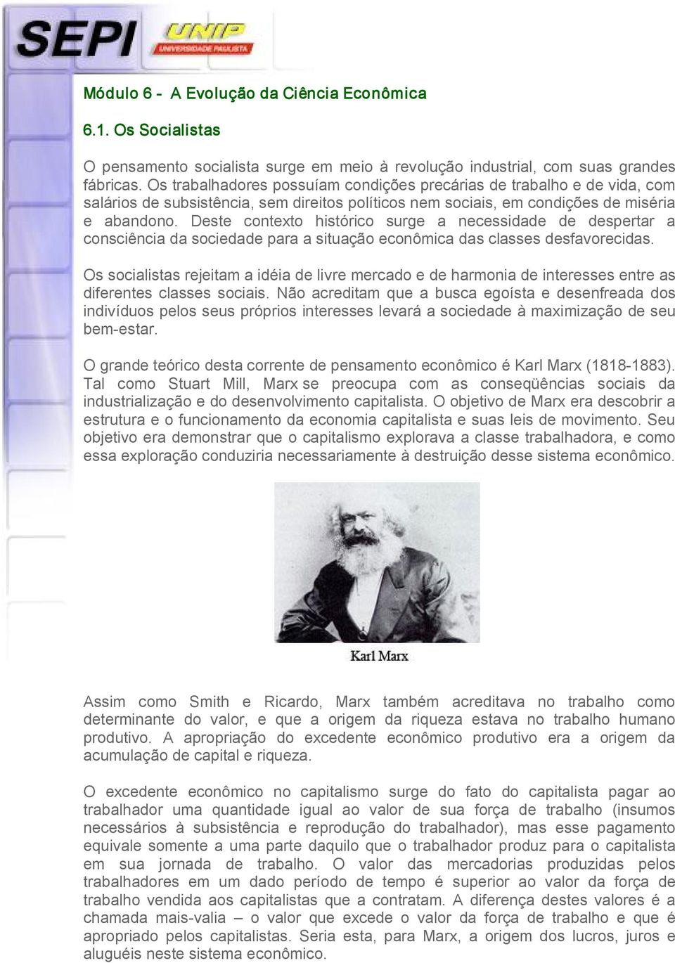 Deste contexto histórico surge a necessidade de despertar a consciência da sociedade para a situação econômica das classes desfavorecidas.