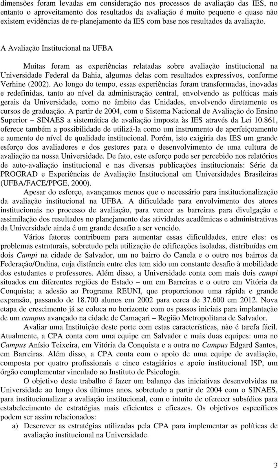 A Avaliação Institucional na UFBA Muitas foram as experiências relatadas sobre avaliação institucional na Universidade Federal da Bahia, algumas delas com resultados expressivos, conforme Verhine