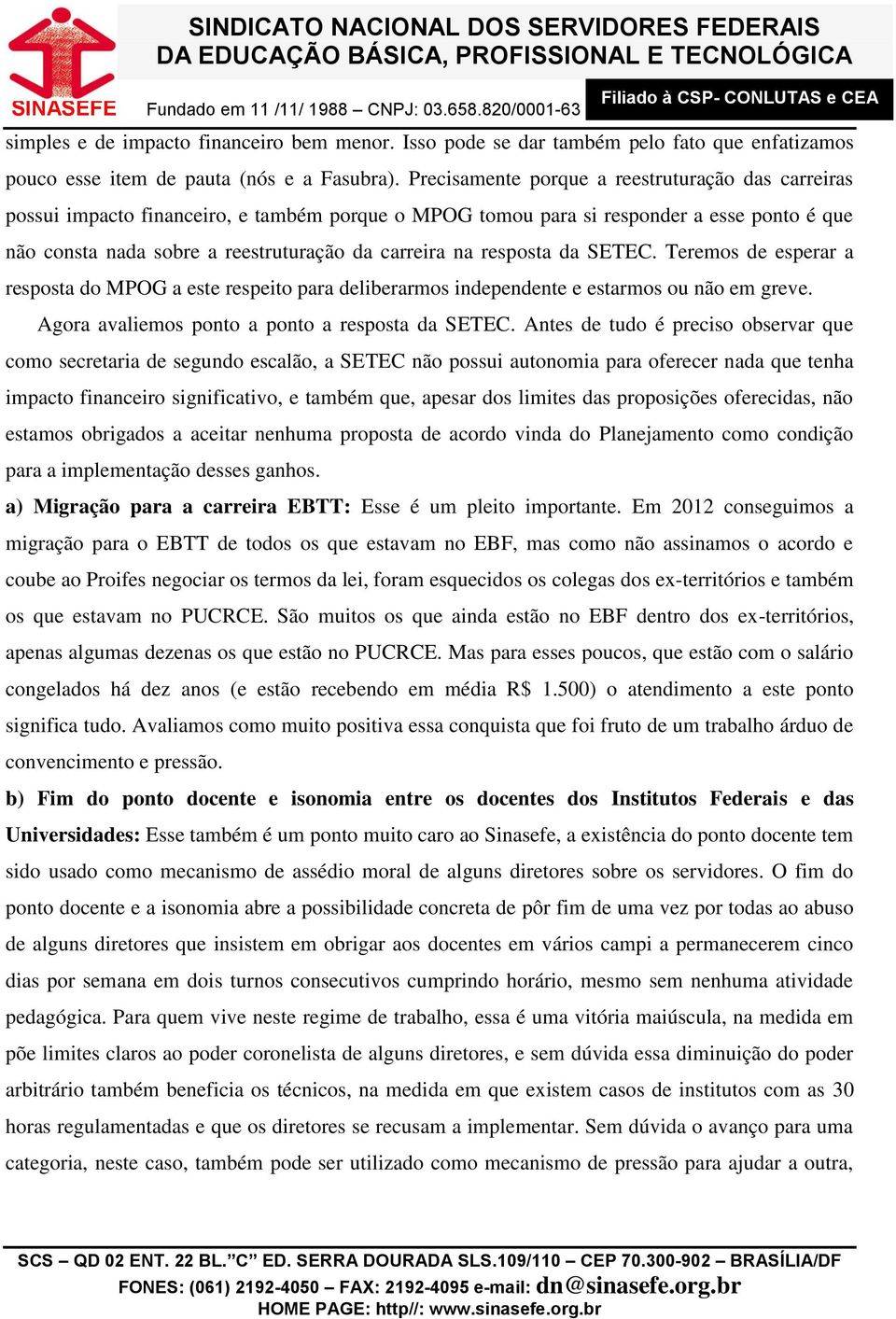 resposta da SETEC. Teremos de esperar a resposta do MPOG a este respeito para deliberarmos independente e estarmos ou não em greve. Agora avaliemos ponto a ponto a resposta da SETEC.